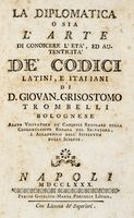 La diplomatica o sia l'arte di conoscere l'eta, ed autenticita de' codici latini, e italiani di d. Giovan-Grisostomo Trombelli bolognese...