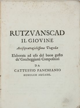  Valaresso Zaccaria : Rutzvanscad il giovane. Arcisopratragichissima Tragedia elaborata ad uso del buon gusto de' grecheggianti compositori...  - Asta Manoscritti, Libri, Autografi, Stampe & Disegni - Libreria Antiquaria Gonnelli - Casa d'Aste - Gonnelli Casa d'Aste
