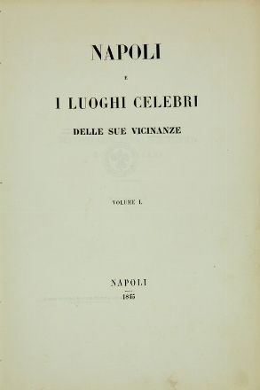  Ajello Giambattista [e altri], D'Ayala Mariano [e altri] : Napoli e i luoghi celebri delle sue vicinanze. Volume I (-II).  Benedetto Marzolla, Achille Gigante, Achille Vianelli, Francesco Wenzel, Antonio Zezon  (Napoli, 1803 - 1881)  - Asta Libri, Grafica - Libreria Antiquaria Gonnelli - Casa d'Aste - Gonnelli Casa d'Aste