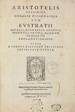  Aristoteles : Moralia Nichomachia cum Eustratii Aspasii, Michaelis Ephesii, nonnullorumq. Aliorum Graecorum explanationibus, nuper a Ioanne Bernardo Feliciano latinitate donata.  Giovanni Bernardo Feliciano  - Asta Libri, Grafica - Libreria Antiquaria Gonnelli - Casa d'Aste - Gonnelli Casa d'Aste