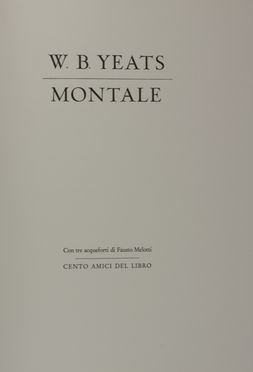 W. B. Yeats. Montale. Con tre acqueforti di Fausto Melotti.  Eugenio Montale  (Genova, 1896 - Milano, 1981), William Butler Yeats  - Asta Libri, manoscritti e autografi - Libreria Antiquaria Gonnelli - Casa d'Aste - Gonnelli Casa d'Aste