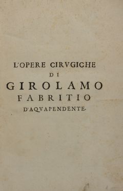  Acquapendente Fabrizi Girolamo (da) : L'Opere cirugiche.  Giovanni Bettamini, Marco Aurelio Severino, Filippo Masiero  - Asta Libri, manoscritti e autografi - Libreria Antiquaria Gonnelli - Casa d'Aste - Gonnelli Casa d'Aste