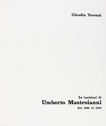  Mastroianni Umberto : Le incisioni [...] dal 1962 al 1972. A cura di Claudia Terenzi.  - Asta Libri, Manoscritti e Autografi - Libreria Antiquaria Gonnelli - Casa d'Aste - Gonnelli Casa d'Aste