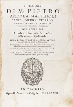  Mattioli Pietro Andrea, Dioscorides Pedanius : I Discorsi [...] nelli sei libri di Pedacio Dioscoride Anazarbeo della materia Medicinale [...] Con le figure grandi tutte di nuovo rifatte, & tirate dalle naturali & vive piante & animali...  - Asta Libri, Manoscritti e Autografi - Libreria Antiquaria Gonnelli - Casa d'Aste - Gonnelli Casa d'Aste