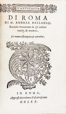  Palladio Andrea : L'Antichit di Roma [...] raccolta brevemente da gli authori antichi, & moderni... Archeologia, Storia, Architettura, Arte, Storia, Diritto e Politica  - Auction Books, Manuscripts & Autographs - Libreria Antiquaria Gonnelli - Casa d'Aste - Gonnelli Casa d'Aste