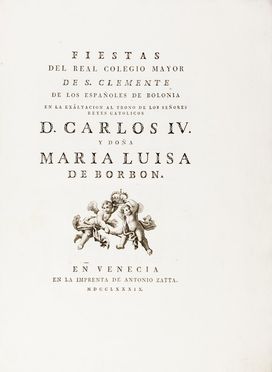 Fiestas del Real Colegio Mayor de S. Clemente de los Espaoles de Bolonia en la exaltacion al Trono de los Seores Reyes Catolicos D. Carlos IV y Doa Maria Luisa de Borbon. Feste - Folklore - Giochi - Sport  - Auction Books, Manuscripts & Autographs - Libreria Antiquaria Gonnelli - Casa d'Aste - Gonnelli Casa d'Aste