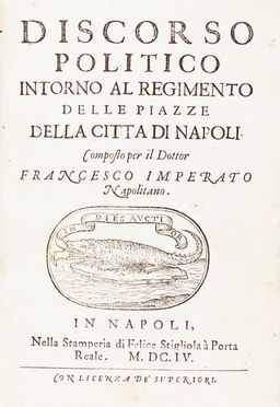  Imperato Francesco : Discorso politico intorno al regimento delle piazze della città di Napoli...  - Asta Libri, Manoscritti e Autografi - Libreria Antiquaria Gonnelli - Casa d'Aste - Gonnelli Casa d'Aste