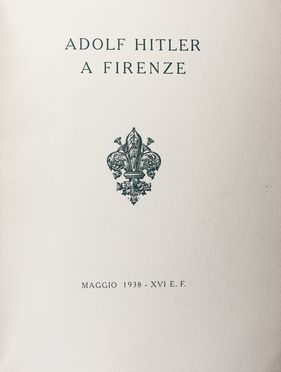 Adolf Hitler a Firenze. Maggio 1938 - XVI E.F. Volume Primo (-secondo). Fotografia, Nazismo, Fascismo, Storia locale, Arte, Storia, Diritto e Politica, Storia, Diritto e Politica, Storia, Diritto e Politica  - Auction Books & Graphics. Part II: Books, Manuscripts & Autographs - Libreria Antiquaria Gonnelli - Casa d'Aste - Gonnelli Casa d'Aste