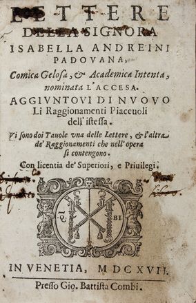  Andreini Isabella : Lettere [...]. Aggiuntovi di nuovo li Raggionamenti piacevoli dell'istessa... [Segue:] Fragmenti di alcune scritture... Teatro, Musica, Teatro, Spettacolo  Francesco Andreini, Flaminio Scala  - Auction Books & Graphics. Part II: Books, Manuscripts & Autographs - Libreria Antiquaria Gonnelli - Casa d'Aste - Gonnelli Casa d'Aste