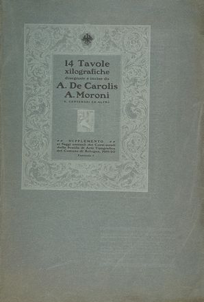 Adolfo De Carolis  (Montefiore dell'Aso, 1874 - Roma, 1928) [e altri] : 14 tavole xilografiche disegnate e incise da A. De Carolis, A. Moroni, E. Centenari ed altri.  Antonello Moroni  (Savignano di Romagna, 1889 - Gatteo, 1930)  - Asta Libri & Grafica - Libreria Antiquaria Gonnelli - Casa d'Aste - Gonnelli Casa d'Aste