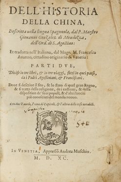  González de Mendoza Juan : Dell'Historia della China, descritta nella lingua Spagnola [...], Et tradotta nell'Italiana, dal Magn. M. Francesco Avanzo [...] parti due, divise in tre libri, e in tre viaggi...  Francesco Avanzi  - Asta Libri & Grafica - Libreria Antiquaria Gonnelli - Casa d'Aste - Gonnelli Casa d'Aste