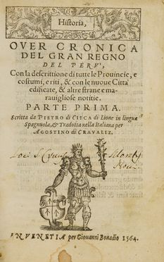  Cieza de Len Pedro, Lopez de Gmara Francisco : Historia, over Cronica del Gran Regno del Per, con la decrittione di tutte le Provincie, e costumi, e riti [...]. Parte prima.  Augustino de Cravaliz  - Asta Libri & Grafica - Libreria Antiquaria Gonnelli - Casa d'Aste - Gonnelli Casa d'Aste