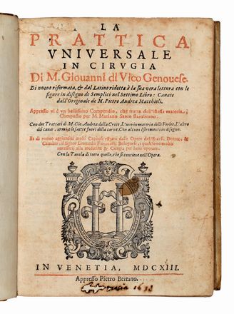  Da Vigo Giovanni : La prattica universale in cirugia. Di nuovo riformata, & dal latino ridotta  la sua vera lettura [...] con due Trattati di M. Gio. Andrea dalla Croce...  Giovanni Andrea Della Croce  ( - 1575), Pietro Andrea Mattioli  (Siena, 1501 - Trento, 1578), Mariano Santo, Leonardo Fioravanti  - Asta Libri & Grafica - Libreria Antiquaria Gonnelli - Casa d'Aste - Gonnelli Casa d'Aste