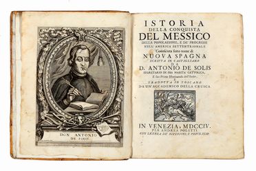  Solis y Rivadeneyra Antonio (de) : Istoria della conquista del Messico della popolazione, e de' progressi nell'America Settentrionale conosciuta sotto nome di Nuova Spagna... Americana, Storia, Geografia e viaggi, Storia, Diritto e Politica, Storia, Diritto e Politica  Alessandro Dalla Via  ( - 1724), Isabella Piccini  (1646 - 1734), Filippo Corsini  - Auction Books & Graphics - Libreria Antiquaria Gonnelli - Casa d'Aste - Gonnelli Casa d'Aste