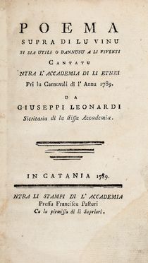  Leonardi Giuseppe : Poema supra di lu vinu si sia utili o dannusu a li viventi cantatu ntra l'Accademia di li Etnei pri lu Carnuvali di l'annu 1789.	  - Asta Libri & Grafica - Libreria Antiquaria Gonnelli - Casa d'Aste - Gonnelli Casa d'Aste