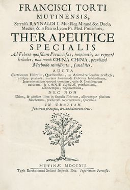  Torti Francesco : Therapeutice specialis ad Febres quasdam Perniciosas, inopinat�, ac repent� lethales, una ver� China China, peculiari Methodo ministrata, sanabiles.  - Asta Libri & Grafica - Libreria Antiquaria Gonnelli - Casa d'Aste - Gonnelli Casa d'Aste