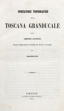  Zuccagni Orlandini Attilio : Indicatore topografico della Toscana Granducale.  - Asta Libri & Grafica - Libreria Antiquaria Gonnelli - Casa d'Aste - Gonnelli Casa d'Aste