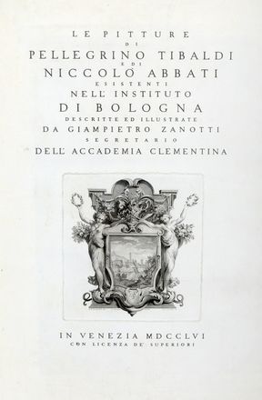  Zanotti Giampietro : Le pitture di Pellegrino Tibaldi e di Niccolò Abbati esistenti nell'Instituto di Bologna descritte ed illustrate...  Pellegrino Tibaldi (detto il Pellegrini)  (Puria, 1527 - Milano, 1596), Ludovico Carracci  (Bologna, 1555 - 1619), Gaetano Gandolfi  (S. Matteo della Decima, 1734 - Bologna, 1802), Joseph Wagner  (Thalendorf, 1706 - Venezia, 1780), Bartolomeo Crivellari  (1725 - 1777), Niccolò Dell'Abate  - Asta Grafica & Libri - Libreria Antiquaria Gonnelli - Casa d'Aste - Gonnelli Casa d'Aste