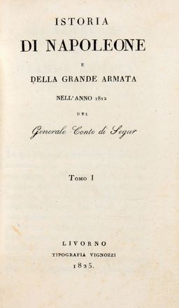  Ségur de Paul Philippe : Istoria di Napoleone e della Grande Armata nell'anno 1812 del Generale Conte di Segur. Tomo I (-IV).  - Asta Grafica & Libri - Libreria Antiquaria Gonnelli - Casa d'Aste - Gonnelli Casa d'Aste