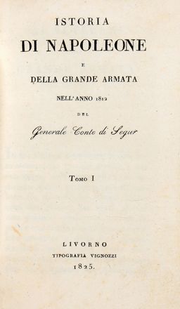  Sgur de Paul Philippe : Istoria di Napoleone e della Grande Armata nell'anno 1812 del Generale Conte di Segur. Tomo I (-IV).  - Asta Grafica & Libri - Libreria Antiquaria Gonnelli - Casa d'Aste - Gonnelli Casa d'Aste