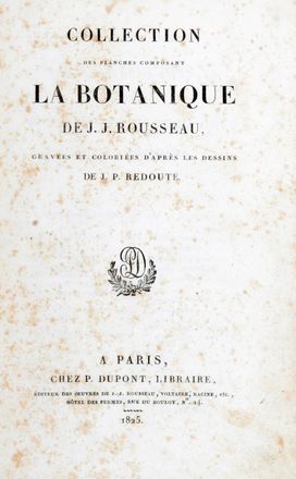  Rousseau Jean Jacques : Collection des planches composant la Botanique [...] gravées et coloriées d'après les dessins de J. P. Redouté.  Pierre Joseph Redoutè  - Asta Grafica & Libri - Libreria Antiquaria Gonnelli - Casa d'Aste - Gonnelli Casa d'Aste