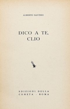  Savinio Alberto : Dico a te, Clio.  - Asta Grafica & Libri - Libreria Antiquaria Gonnelli - Casa d'Aste - Gonnelli Casa d'Aste