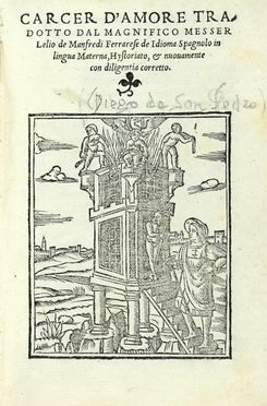  San Pedro Diego (de) : Carcer d'amore tradotto dal magnifico messer Lelio de Manfredi Ferrarese [...] in lingua Materna, hystoriato, & novamente con diligentia corretto.  - Asta Grafica & Libri - Libreria Antiquaria Gonnelli - Casa d'Aste - Gonnelli Casa d'Aste