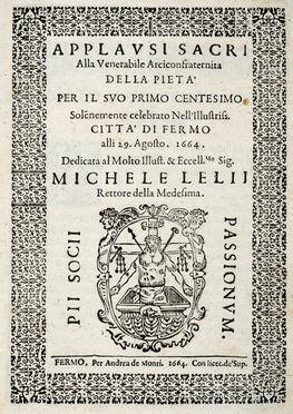 Applausi sacri alla venerabile arciconfraternita della pietà per il suo primo centesimo solennemente celebrato nell'illustriss. città di Fermo alli 29 agosto 1664.  - Asta Grafica & Libri - Libreria Antiquaria Gonnelli - Casa d'Aste - Gonnelli Casa d'Aste