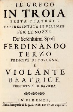  Noris Matteo : Il greco in Troia, festa teatrale rappresentata in Firenze per le nozze de' serenissimi sposi Ferdinando terzo principe di Toscana e Violante Beatrice principessa di Baviera.  - Asta Grafica & Libri - Libreria Antiquaria Gonnelli - Casa d'Aste - Gonnelli Casa d'Aste