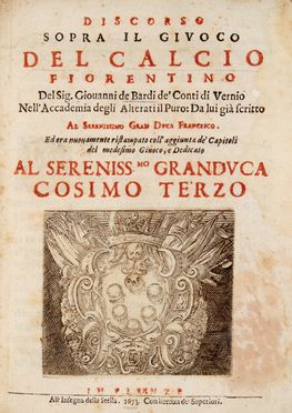  Bardi Giovanni : Discorso sopra il giuoco del calcio fiorentino [...] Ed ora nuovamente ristampato coll'aggiunta de' capitoli del medesimo giuoco.  - Asta Grafica & Libri - Libreria Antiquaria Gonnelli - Casa d'Aste - Gonnelli Casa d'Aste