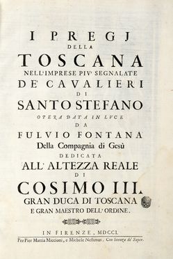  Fontana Fulvio : I pregi della Toscana nell'imprese più segnalate de' Cavalieri di Santo Stefano...  - Asta Grafica & Libri - Libreria Antiquaria Gonnelli - Casa d'Aste - Gonnelli Casa d'Aste