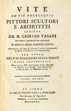  Vasari Giorgio : Vite de più eccellenti pittori scultori e architetti [...] in questa prima edizione senese. Arricchite più che in tutte l'altre precedenti di Rami di Giunte e di Correzioni per opera del P.M. Guglielmo Della Valle...  Guglielmo Della Valle  (1746 - 1796)  - Asta Grafica & Libri - Libreria Antiquaria Gonnelli - Casa d'Aste - Gonnelli Casa d'Aste
