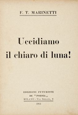  Marinetti Filippo Tommaso : Uccidiamo il chiaro di luna! Futurismo, Arte  - Auction Graphics & Books - Libreria Antiquaria Gonnelli - Casa d'Aste - Gonnelli Casa d'Aste