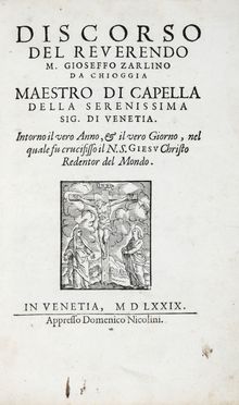  Zarlino Giuseppe : Discorso intorno il vero anno e il vero giorno nel quale fu crocefisso...  - Asta Grafica & Libri - Libreria Antiquaria Gonnelli - Casa d'Aste - Gonnelli Casa d'Aste