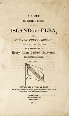 A short description of the island of Elba, and town of Porto-Ferrajo; illustrative of the view now exhibiting in Henry Aston Barker's Panorama. Storia locale, Napoleonica, Storia, Diritto e Politica, Storia, Diritto e Politica  Henry Aston Barker  - Auction Books, autographs & manuscripts - Libreria Antiquaria Gonnelli - Casa d'Aste - Gonnelli Casa d'Aste