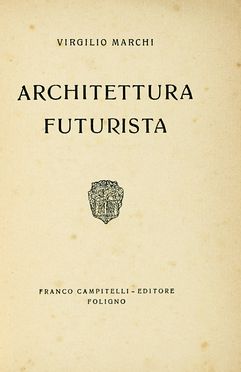  Marchi Virgilio : Architettura futurista.  - Asta Libri, autografi e manoscritti - Libreria Antiquaria Gonnelli - Casa d'Aste - Gonnelli Casa d'Aste