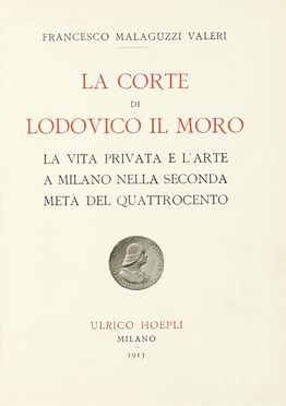  Malaguzzi Valeri Francesco : La corte di Lodovico il Moro. Bramante e Leonardo da Vinci. Gli artisti lombardi. Le arti industriali, la letteratura, la musica.  - Asta Libri, autografi e manoscritti - Libreria Antiquaria Gonnelli - Casa d'Aste - Gonnelli Casa d'Aste