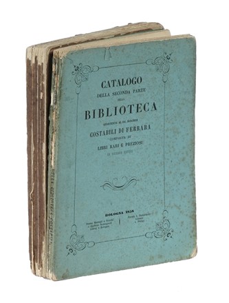 Catalogo della prima (-seconda) parte della Biblioteca appartenuta al Sig. Marchese Costabili di Ferrara composta di libri rari e preziosi...  - Asta Libri a stampa dal XVI al XX secolo [ASTA A TEMPO - PARTE II] - Libreria Antiquaria Gonnelli - Casa d'Aste - Gonnelli Casa d'Aste