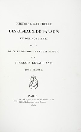  Levaillant François : Histoire naturelle des oiseaux de paradis et des rolliers, suivie de celle des Toucans et des Barbus. Tome premier (-second).  - Asta Libri a stampa dal XV al XIX secolo [Parte II] - Libreria Antiquaria Gonnelli - Casa d'Aste - Gonnelli Casa d'Aste