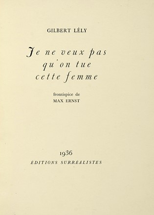  Lly Gilbert : Je ne veux pas qu'on tue cette femme. Frontispice de Max Ernst.  Max Ernst  (Brhl, 1891 - Parigi, 1976)  - Asta Autografi e manoscritti, Futurismo, libri del Novecento e libri d'artista [Parte I] - Libreria Antiquaria Gonnelli - Casa d'Aste - Gonnelli Casa d'Aste
