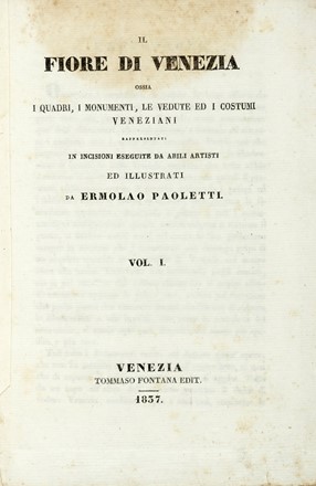 Il fiore di Venezia ossia i quadri, i monumenti, le vedute, ed i costumi veneziani... Volume I (-IV). Storia locale, Figurato, Storia, Diritto e Politica, Collezionismo e Bibliografia  - Auction Books from XV to XIX Century [II Part] - Libreria Antiquaria Gonnelli - Casa d'Aste - Gonnelli Casa d'Aste