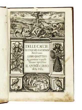  Raimondi Eugenio : Delle caccie [...] libri quattro aggiuntovi 'n questa nuova 'mpressione il quinto libro della villa.  - Asta Libri a stampa dal XV al XIX secolo [Parte II] - Libreria Antiquaria Gonnelli - Casa d'Aste - Gonnelli Casa d'Aste