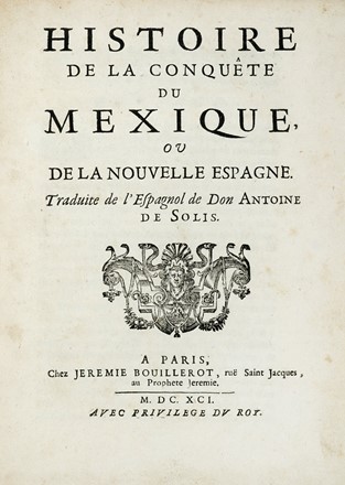  Solis y Rivadeneyra Antonio (de) : Histoire de la conqu�te du Mexique, ou de la Nouvelle Espagne.  - Asta Libri a stampa dal XV al XIX secolo [Parte II] - Libreria Antiquaria Gonnelli - Casa d'Aste - Gonnelli Casa d'Aste