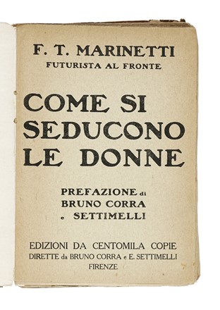  Marinetti Filippo Tommaso : Come si seducono le donne. Prefazione di Bruno Corra e Settimelli.  Bruno [pseud. di Ginanni Corradini Bruno] Corra  (Ravenna, 1892 - Varese, 1976), Emilio Settimelli  (Firenze, 1891 - 1954), Mario Dessy  - Asta Libri, autografi e manoscritti - Libreria Antiquaria Gonnelli - Casa d'Aste - Gonnelli Casa d'Aste