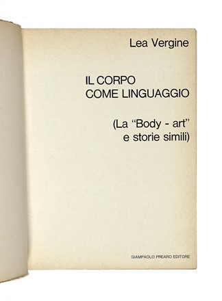  Vergine Lea [pseud. di Buoncristiano Lea] : Il corpo come linguaggio. La Body-art e storie simili.  - Auction Books, autographs and manuscripts - Libreria Antiquaria Gonnelli - Casa d'Aste - Gonnelli Casa d'Aste