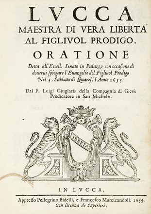  Giuglaris Luigi [e altri] : Lucca maestra di vera libertà al figliuol prodigo. Oratione detta all'Eccell. senato in Palazzo [...] Nel 3. Sabbato di Quares. l'Anno 1653.  - Asta Libri, autografi e manoscritti - Libreria Antiquaria Gonnelli - Casa d'Aste - Gonnelli Casa d'Aste