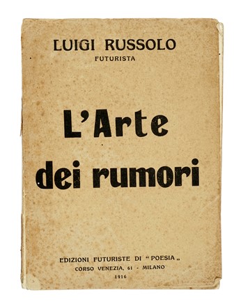  Russolo Luigi : L'Arte dei Rumori. Futurismo, Musica, Arte, Musica, Teatro, Spettacolo  Bruno [pseud. di Ginanni Corradini Bruno] Corra  (Ravenna, 1892 - Varese, 1976), Filippo Tommaso Marinetti  (1876 - 1994), Emilio Settimelli  (Firenze, 1891 - 1954), Ardengo Soffici  (Rignano sull'Arno (Firenze), 1879 - Forte dei Marmi (Lucca), 1964), Gino Severini  (Cortona, 1883 - Parigi, 1966)  - Auction Books, Autographs and Manuscripts - Libreria Antiquaria Gonnelli - Casa d'Aste - Gonnelli Casa d'Aste
