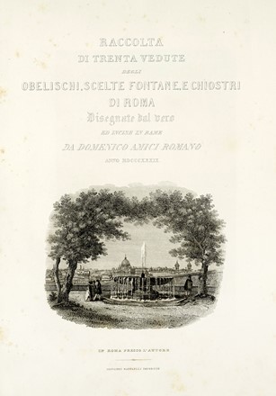  Domenico Amici  (Roma, 1808) : Raccolta delle principali vedute di Roma disegnate dal vero ed incise da Domenico Amici romano / Raccolta di trenta vedute degli obelischi, scelte fontane, e chiostri di Roma Disegnate dal vero ed incise in rame da Domenico Amici romano.  - Asta Arte Antica, Moderna e Contemporanea [parte I] - Libreria Antiquaria Gonnelli - Casa d'Aste - Gonnelli Casa d'Aste