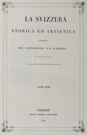  La Farina Giuseppe : La Svizzera storica ed artistica [...] illustrata da una serie di finissime incisioni in acciaio.  - Asta Libri, Manoscritti e Autografi - Libreria Antiquaria Gonnelli - Casa d'Aste - Gonnelli Casa d'Aste