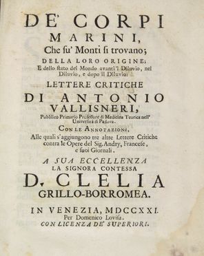  Vallisneri Antonio : De' corpi marini che su' monti si trovano; della loro origine; e dello stato del Mondo avanti 'l Diluvio, nel Diluvio, e dopo il Diluvio...  - Asta Manoscritti, Incunaboli, Autografi e Libri a stampa - Libreria Antiquaria Gonnelli - Casa d'Aste - Gonnelli Casa d'Aste